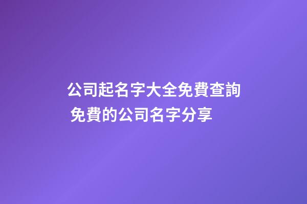 公司起名字大全免費查詢 免費的公司名字分享
